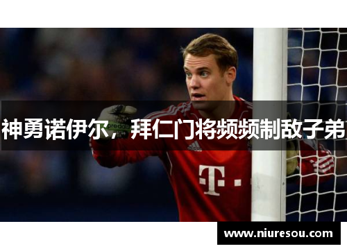神勇诺伊尔，拜仁门将频频制敌子弟
