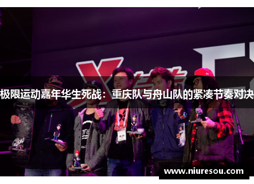 极限运动嘉年华生死战：重庆队与舟山队的紧凑节奏对决